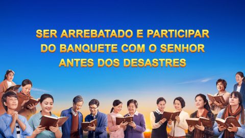 Ser arrebatado e participar do banquete com o Senhor antes dos desastres