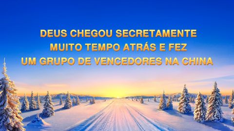Deus chegou secretamente muito tempo atrás e fez um grupo de vencedores na China