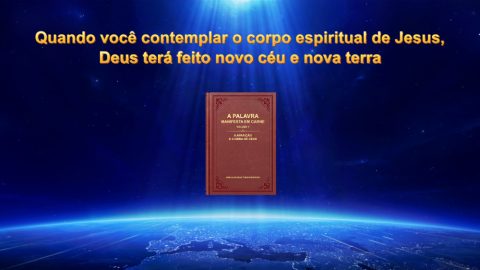 Quando você contemplar o corpo espiritual de Jesus, Deus terá feito novo céu e nova terra