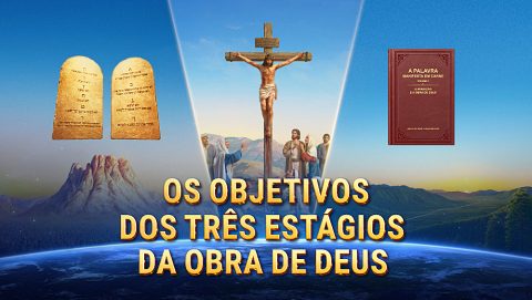 Os objetivos dos três estágios da obra de Deus